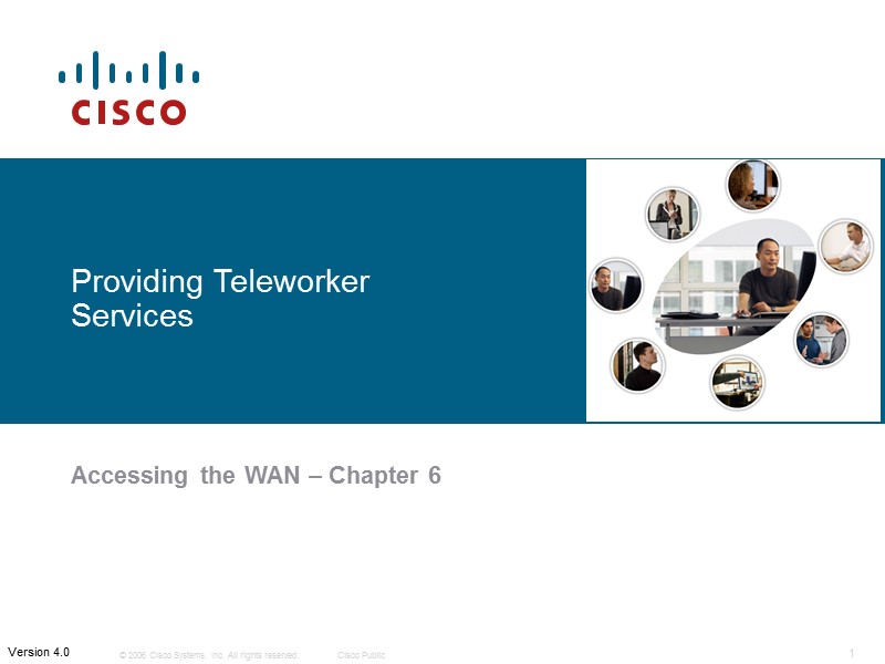 Providing Teleworker Services  Accessing the WAN – Chapter 6